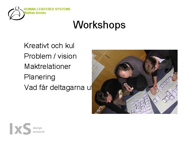 HUMAN-CENTERED SYSTEMS Mattias Arvola Workshops • • • Kreativt och kul Problem / vision