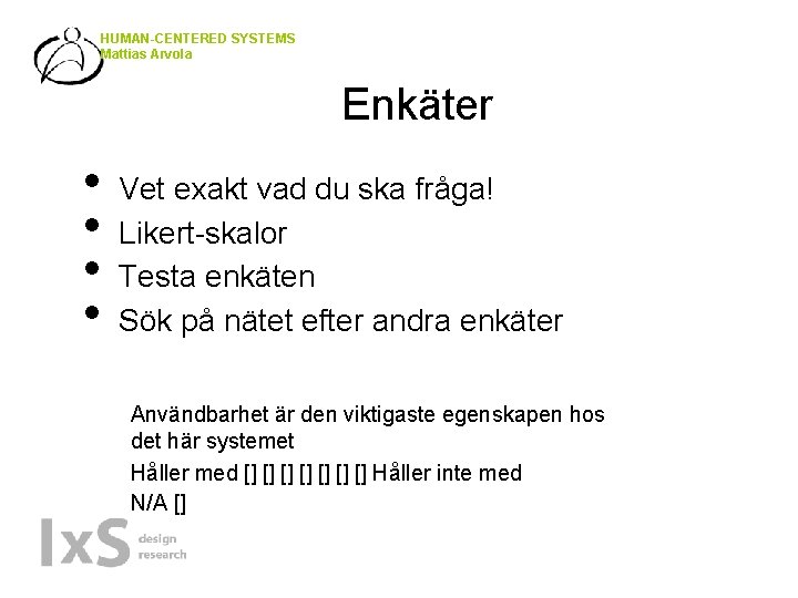 HUMAN-CENTERED SYSTEMS Mattias Arvola Enkäter • • Vet exakt vad du ska fråga! Likert-skalor