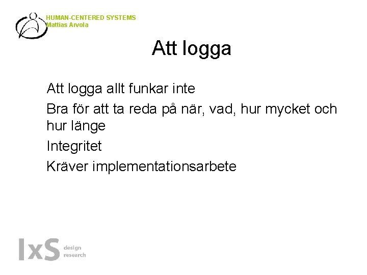 HUMAN-CENTERED SYSTEMS Mattias Arvola Att logga • • Att logga allt funkar inte Bra