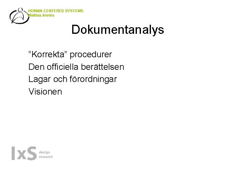 HUMAN-CENTERED SYSTEMS Mattias Arvola Dokumentanalys • • ”Korrekta” procedurer Den officiella berättelsen Lagar och