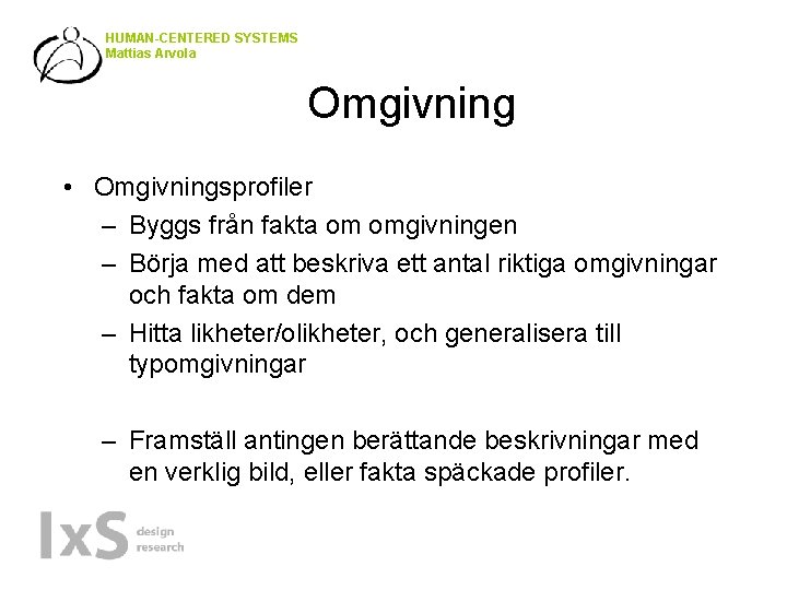 HUMAN-CENTERED SYSTEMS Mattias Arvola Omgivning • Omgivningsprofiler – Byggs från fakta om omgivningen –