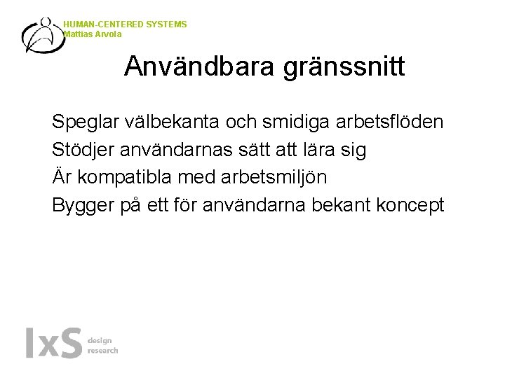 HUMAN-CENTERED SYSTEMS Mattias Arvola Användbara gränssnitt Speglar välbekanta och smidiga arbetsflöden Stödjer användarnas sätt