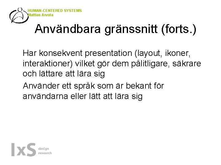 HUMAN-CENTERED SYSTEMS Mattias Arvola Användbara gränssnitt (forts. ) Har konsekvent presentation (layout, ikoner, interaktioner)