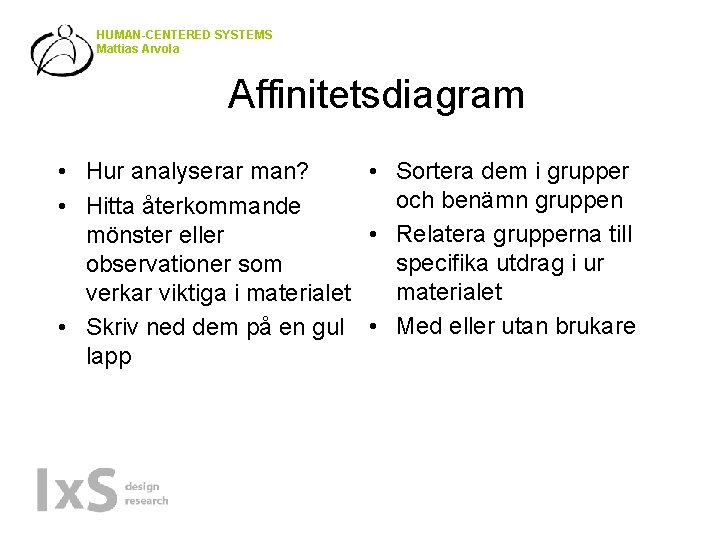 HUMAN-CENTERED SYSTEMS Mattias Arvola Affinitetsdiagram • Hur analyserar man? • Sortera dem i grupper