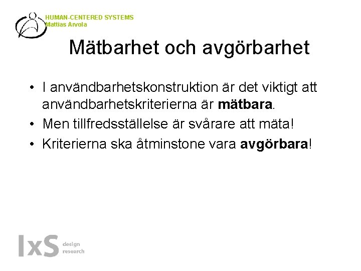 HUMAN-CENTERED SYSTEMS Mattias Arvola Mätbarhet och avgörbarhet • I användbarhetskonstruktion är det viktigt att