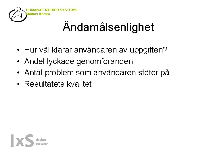 HUMAN-CENTERED SYSTEMS Mattias Arvola Ändamålsenlighet • • Hur väl klarar användaren av uppgiften? Andel