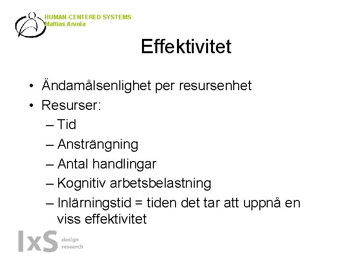 HUMAN-CENTERED SYSTEMS Mattias Arvola Effektivitet • Ändamålsenlighet per resursenhet • Resurser: – Tid –