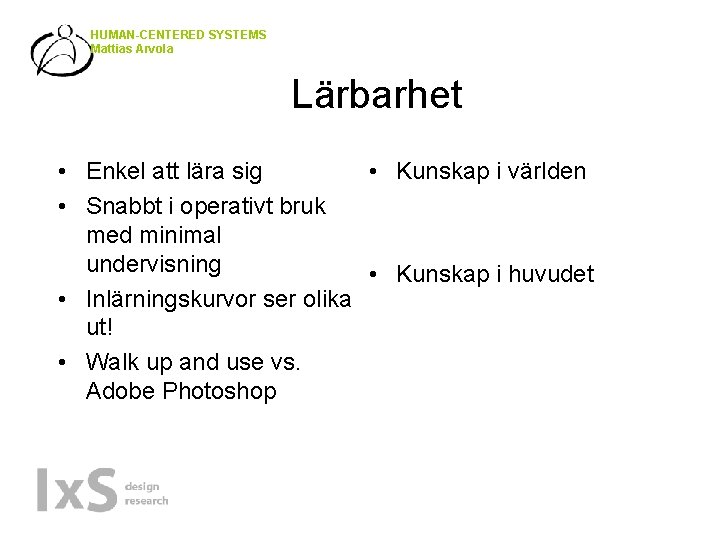 HUMAN-CENTERED SYSTEMS Mattias Arvola Lärbarhet • Enkel att lära sig • Kunskap i världen