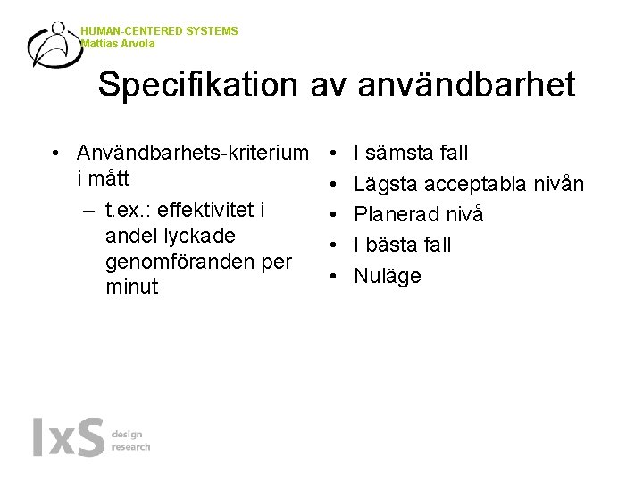 HUMAN-CENTERED SYSTEMS Mattias Arvola Specifikation av användbarhet • Användbarhets-kriterium i mått – t. ex.