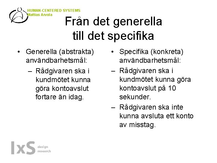 HUMAN-CENTERED SYSTEMS Mattias Arvola Från det generella till det specifika • Generella (abstrakta) användbarhetsmål: