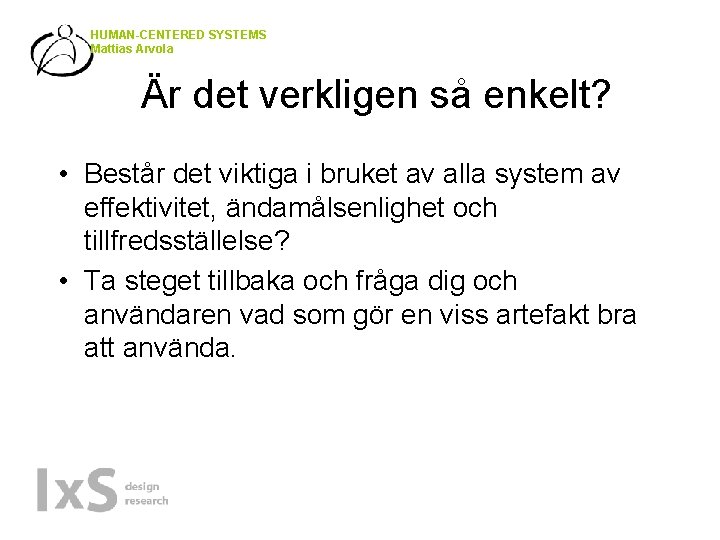 HUMAN-CENTERED SYSTEMS Mattias Arvola Är det verkligen så enkelt? • Består det viktiga i