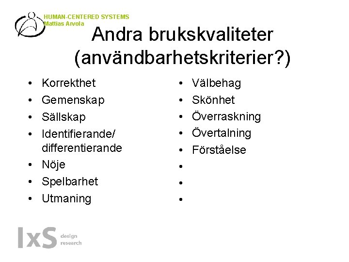 HUMAN-CENTERED SYSTEMS Mattias Arvola Andra brukskvaliteter (användbarhetskriterier? ) • • Korrekthet Gemenskap Sällskap Identifierande/