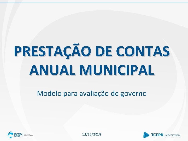 PRESTAÇÃO DE CONTAS ANUAL MUNICIPAL Modelo para avaliação de governo 13/11/2018 