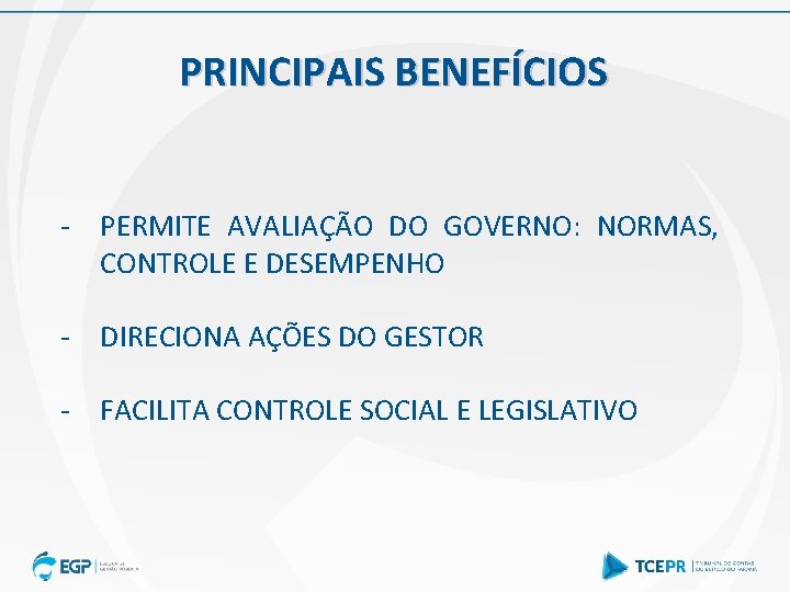 PRINCIPAIS BENEFÍCIOS - PERMITE AVALIAÇÃO DO GOVERNO: NORMAS, CONTROLE E DESEMPENHO - DIRECIONA AÇÕES