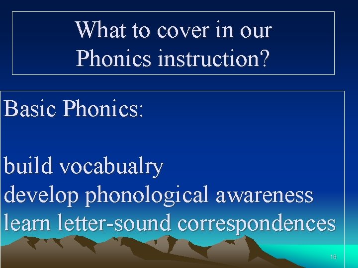 What to cover in our Phonics instruction? Basic Phonics: build vocabualry develop phonological awareness