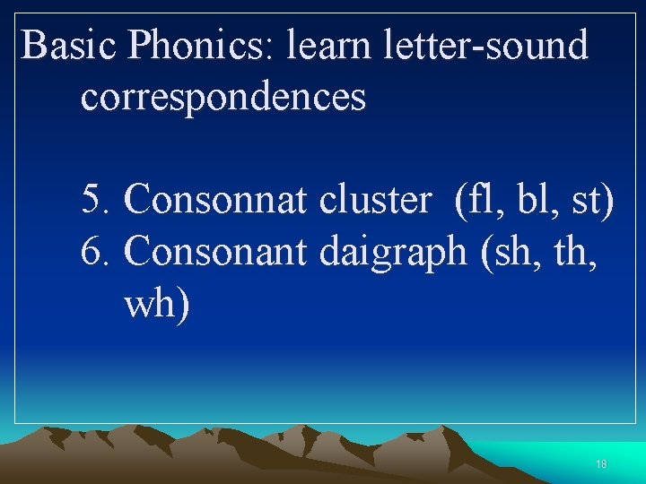 Basic Phonics: learn letter-sound correspondences 5. Consonnat cluster (fl, bl, st) 6. Consonant daigraph