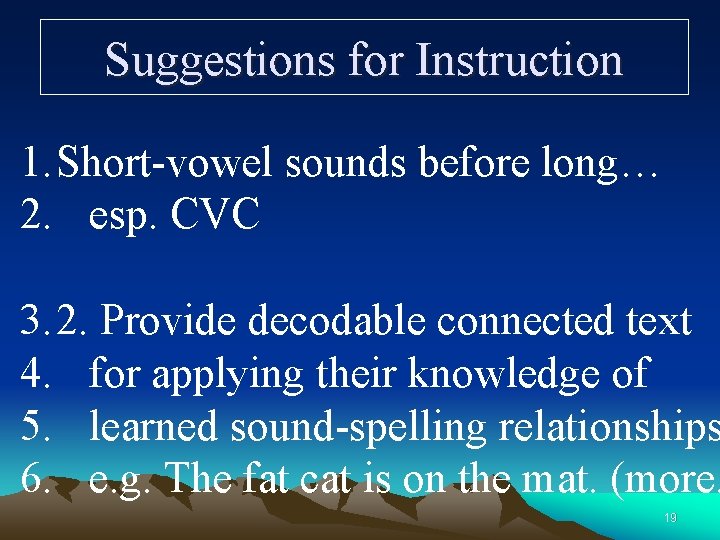 Suggestions for Instruction 1. Short-vowel sounds before long… 2. esp. CVC 3. 2. Provide