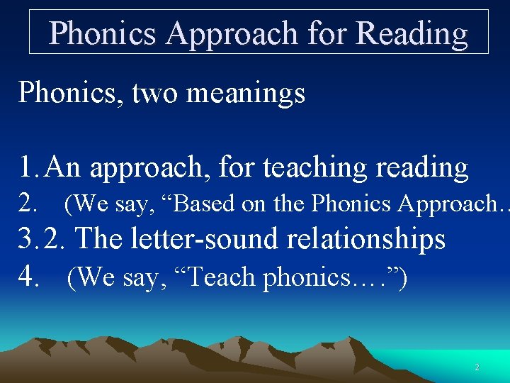 Phonics Approach for Reading Phonics, two meanings 1. An approach, for teaching reading 2.