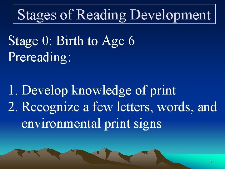Stages of Reading Development Stage 0: Birth to Age 6 Prereading: 1. Develop knowledge