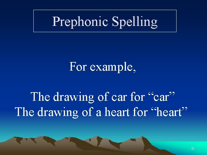 Prephonic Spelling For example, The drawing of car for “car” The drawing of a