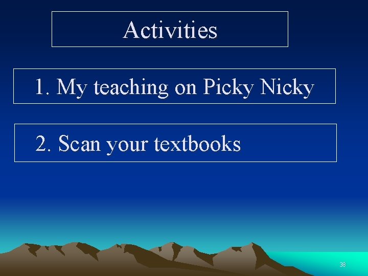 Activities 1. My teaching on Picky Nicky 2. Scan your textbooks 38 