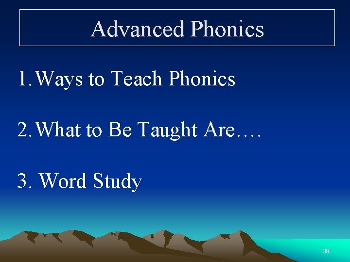 Advanced Phonics 1. Ways to Teach Phonics 2. What to Be Taught Are…. 3.