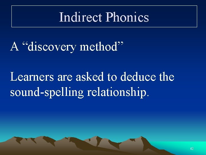 Indirect Phonics A “discovery method” Learners are asked to deduce the sound-spelling relationship. 42