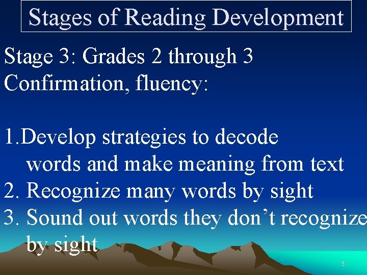 Stages of Reading Development Stage 3: Grades 2 through 3 Confirmation, fluency: 1. Develop
