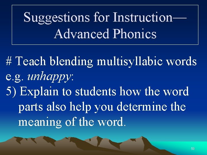 Suggestions for Instruction— Advanced Phonics # Teach blending multisyllabic words e. g. unhappy: 5)