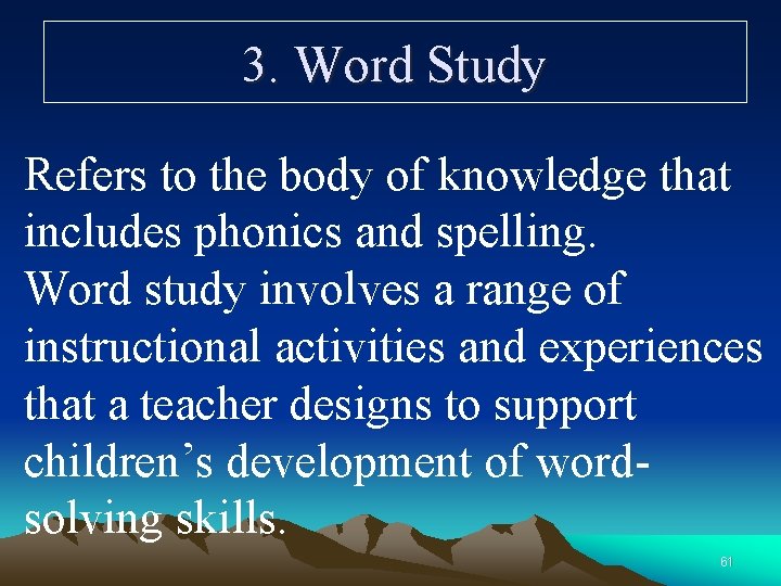 3. Word Study Refers to the body of knowledge that includes phonics and spelling.