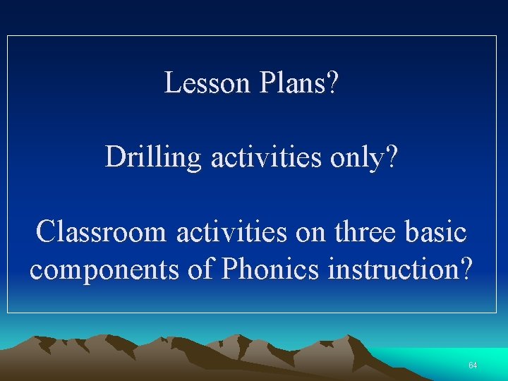Lesson Plans? Drilling activities only? Classroom activities on three basic components of Phonics instruction?