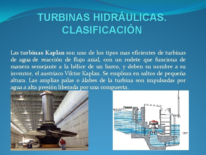 TURBINAS HIDRÁULICAS. CLASIFICACIÓN Las turbinas Kaplan son uno de los tipos mas eficientes de