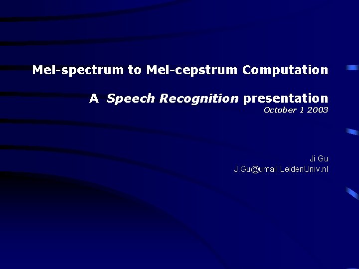 Mel-spectrum to Mel-cepstrum Computation A Speech Recognition presentation October 1 2003 Ji Gu J.