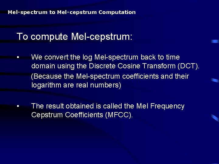 Mel-spectrum to Mel-cepstrum Computation To compute Mel-cepstrum: • We convert the log Mel-spectrum back