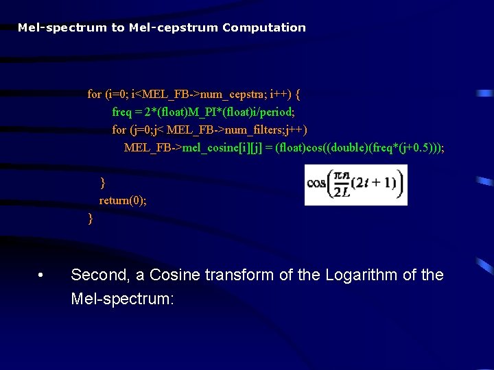 Mel-spectrum to Mel-cepstrum Computation for (i=0; i<MEL_FB->num_cepstra; i++) { freq = 2*(float)M_PI*(float)i/period; for (j=0;