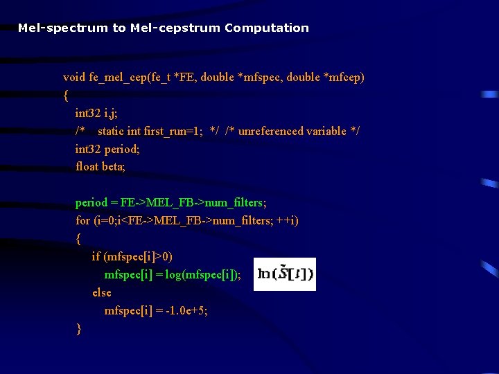 Mel-spectrum to Mel-cepstrum Computation void fe_mel_cep(fe_t *FE, double *mfspec, double *mfcep) { int 32