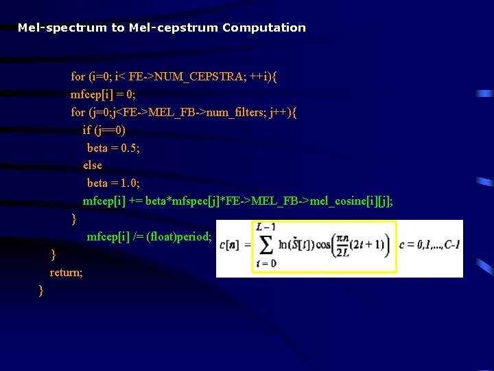 Mel-spectrum to Mel-cepstrum Computation for (i=0; i< FE->NUM_CEPSTRA; ++i){ mfcep[i] = 0; for (j=0;