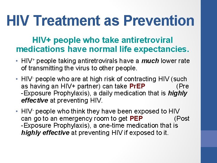 HIV Treatment as Prevention HIV+ people who take antiretroviral medications have normal life expectancies.