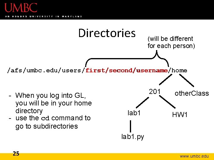 Directories (will be different for each person) first/second/username /afs/umbc. edu/users/first/second/username/home - When you log