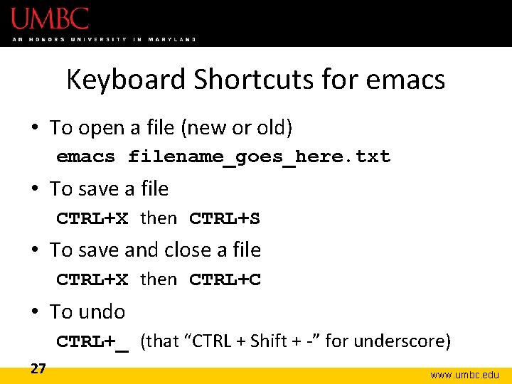 Keyboard Shortcuts for emacs • To open a file (new or old) emacs filename_goes_here.