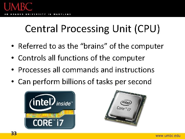 Central Processing Unit (CPU) • • 33 Referred to as the “brains” of the