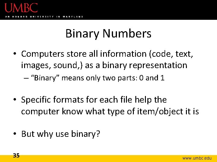 Binary Numbers • Computers store all information (code, text, images, sound, ) as a