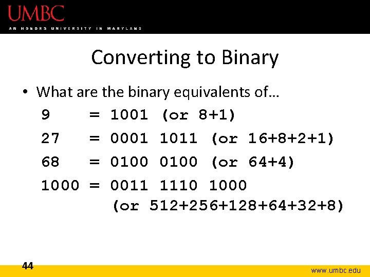 Converting to Binary • What are the binary equivalents of… 9 = 1001 (or