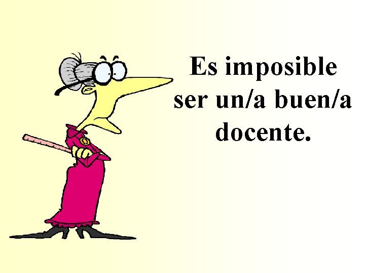 Es imposible ser un/a buen/a docente. 