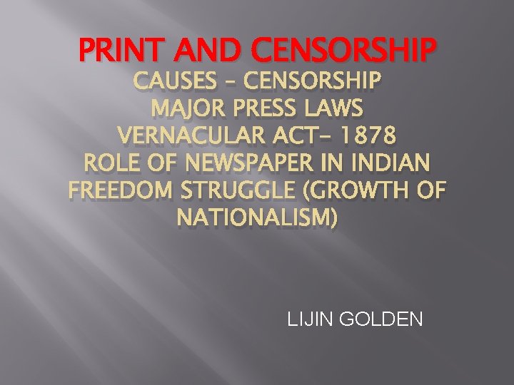 PRINT AND CENSORSHIP CAUSES – CENSORSHIP MAJOR PRESS LAWS VERNACULAR ACT- 1878 ROLE OF