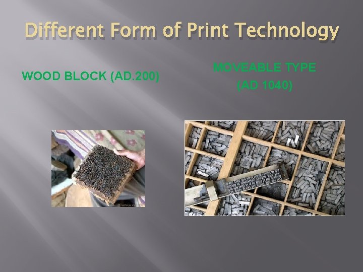 Different Form of Print Technology WOOD BLOCK (AD. 200) MOVEABLE TYPE (AD 1040) 