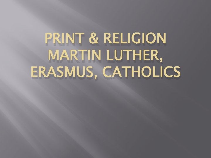 PRINT & RELIGION MARTIN LUTHER, ERASMUS, CATHOLICS 