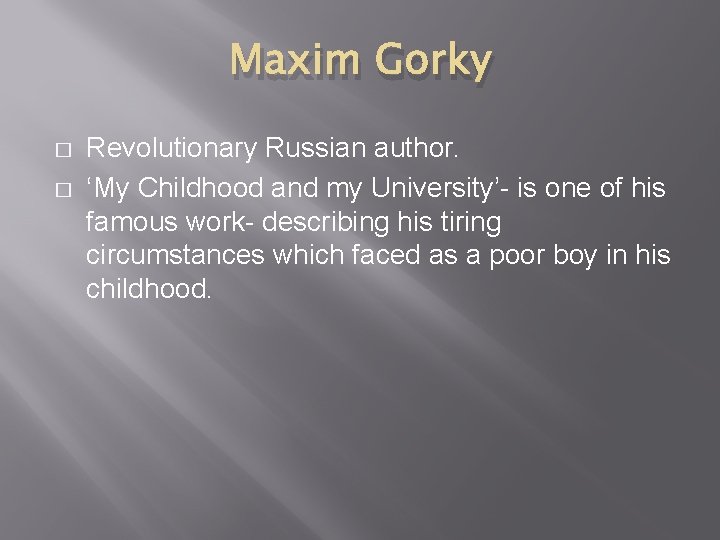 Maxim Gorky � � Revolutionary Russian author. ‘My Childhood and my University’- is one