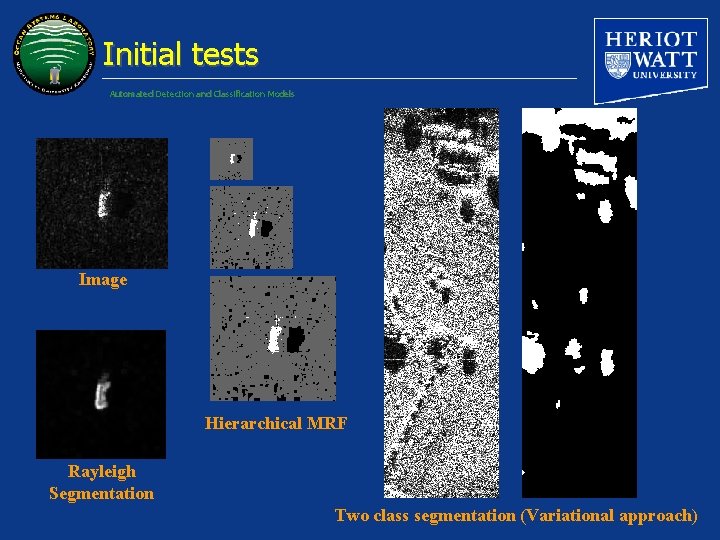 Initial tests Automated Detection and Classification Models Image Hierarchical MRF Rayleigh Segmentation Two class