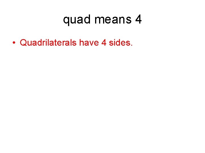 quad means 4 • Quadrilaterals have 4 sides. 